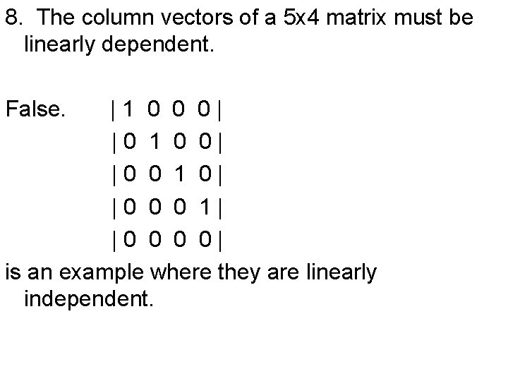 8. The column vectors of a 5 x 4 matrix must be linearly dependent.