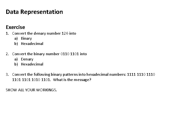 Data Representation Exercise 1. Convert the denary number 126 into a) Binary b) Hexadecimal