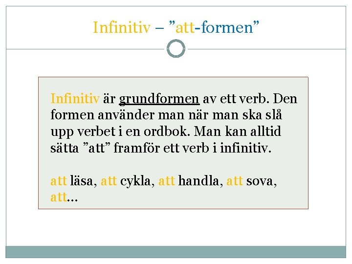 Infinitiv – ”att-formen” Infinitiv är grundformen av ett verb. Den formen använder man när