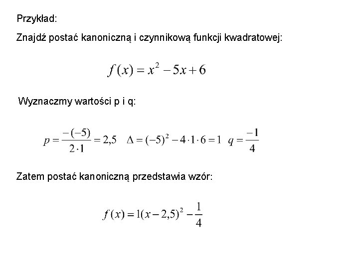 Przykład: Znajdź postać kanoniczną i czynnikową funkcji kwadratowej: Wyznaczmy wartości p i q: Zatem