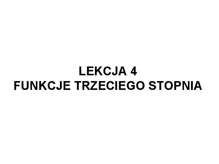 LEKCJA 4 FUNKCJE TRZECIEGO STOPNIA 