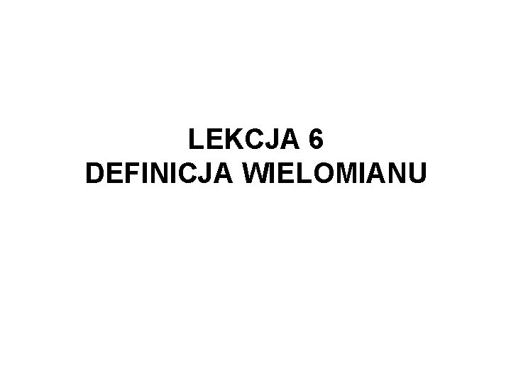 LEKCJA 6 DEFINICJA WIELOMIANU 