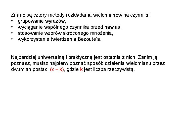 Znane są cztery metody rozkładania wielomianów na czynniki: • grupowanie wyrazów, • wyciąganie wspólnego