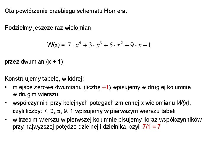 Oto powtórzenie przebiegu schematu Hornera: Podzielmy jeszcze raz wielomian W(x) = przez dwumian (x