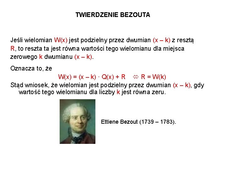 TWIERDZENIE BEZOUTA Jeśli wielomian W(x) jest podzielny przez dwumian (x – k) z resztą