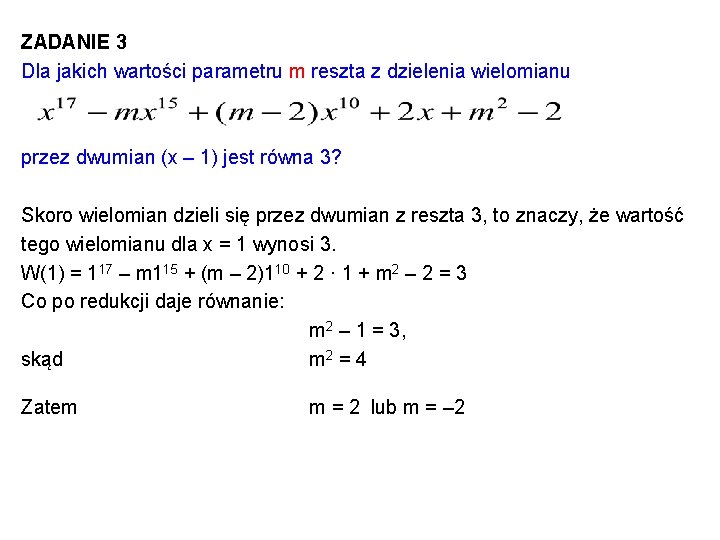 ZADANIE 3 Dla jakich wartości parametru m reszta z dzielenia wielomianu przez dwumian (x