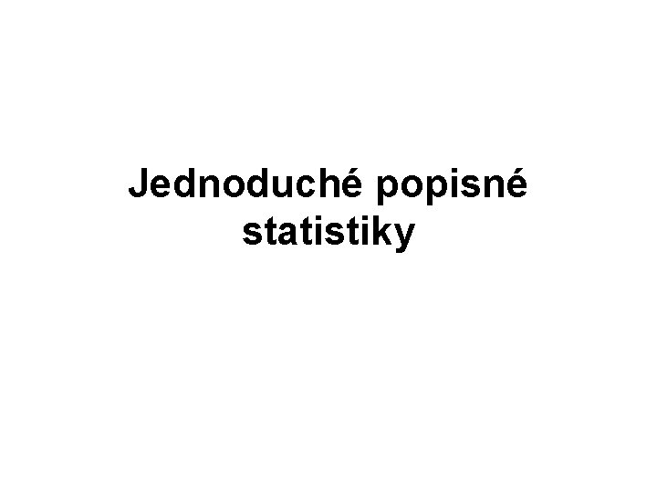 Jednoduché popisné statistiky 