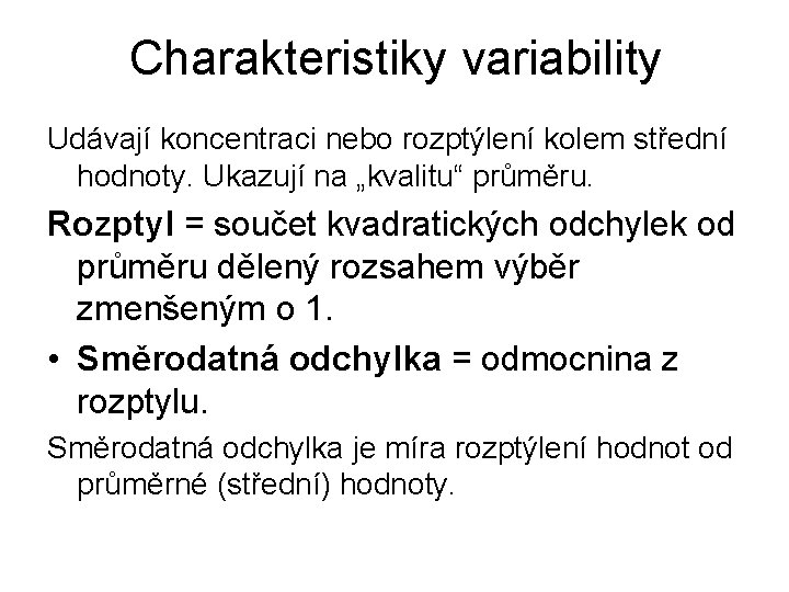 Charakteristiky variability Udávají koncentraci nebo rozptýlení kolem střední hodnoty. Ukazují na „kvalitu“ průměru. Rozptyl