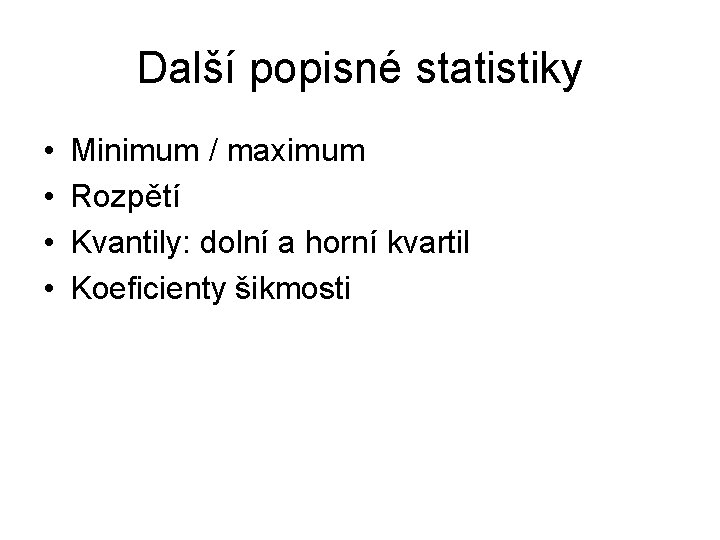 Další popisné statistiky • • Minimum / maximum Rozpětí Kvantily: dolní a horní kvartil