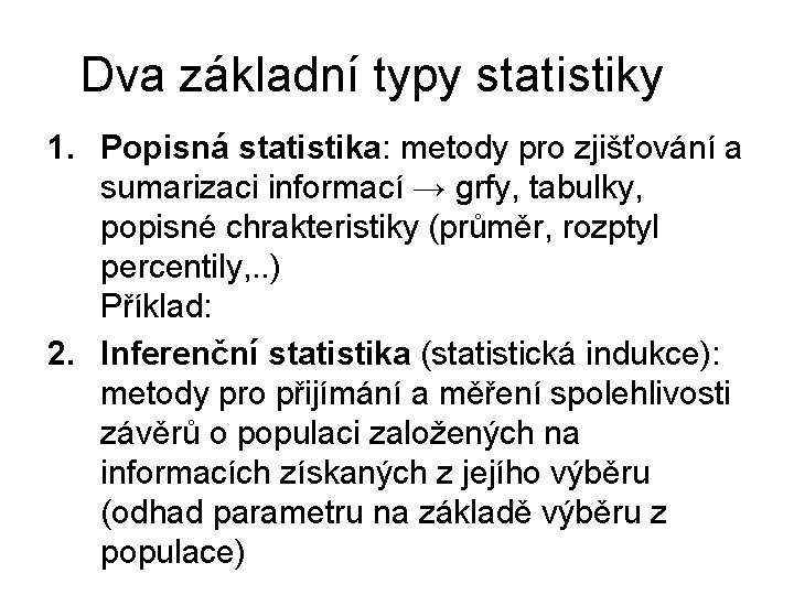 Dva základní typy statistiky 1. Popisná statistika: metody pro zjišťování a sumarizaci informací →