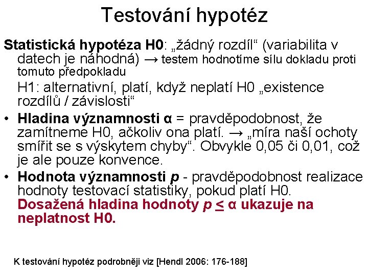 Testování hypotéz Statistická hypotéza H 0: „žádný rozdíl“ (variabilita v datech je náhodná) →