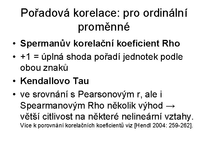 Pořadová korelace: pro ordinální proměnné • Spermanův korelační koeficient Rho • +1 = úplná