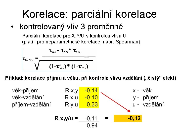 Korelace: parciální korelace • kontrolovaný vliv 3 proměnné Parciální korelace pro X, Y/U s