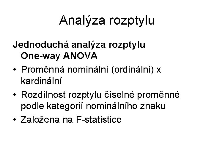 Analýza rozptylu Jednoduchá analýza rozptylu One-way ANOVA • Proměnná nominální (ordinální) x kardinální •