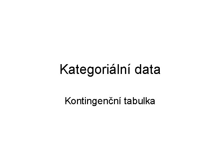 Kategoriální data Kontingenční tabulka 