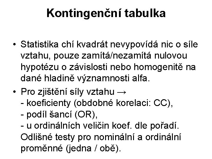 Kontingenční tabulka • Statistika chí kvadrát nevypovídá nic o síle vztahu, pouze zamítá/nezamítá nulovou