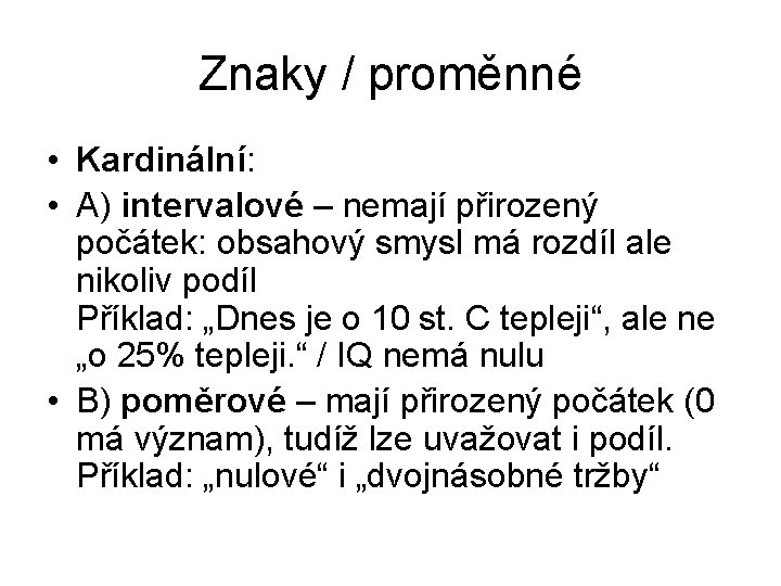 Znaky / proměnné • Kardinální: • A) intervalové – nemají přirozený počátek: obsahový smysl