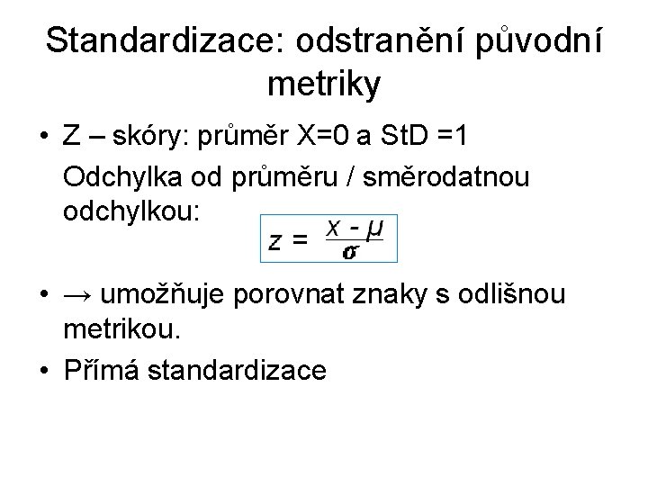 Standardizace: odstranění původní metriky • Z – skóry: průměr X=0 a St. D =1