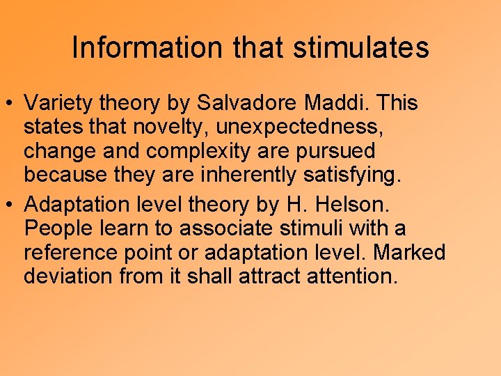 Information that stimulates • Variety theory by Salvadore Maddi. This states that novelty, unexpectedness,