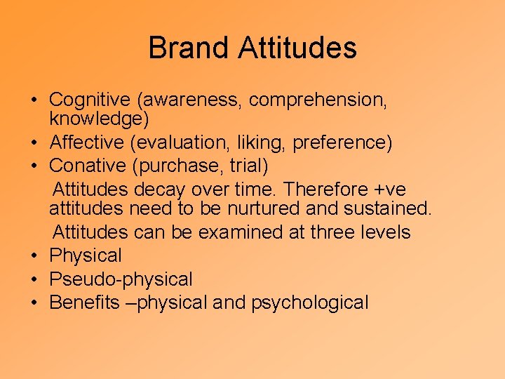 Brand Attitudes • Cognitive (awareness, comprehension, knowledge) • Affective (evaluation, liking, preference) • Conative