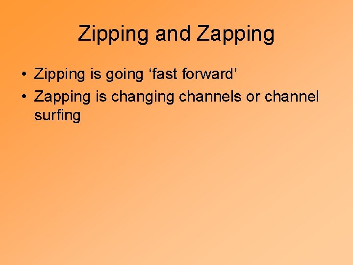 Zipping and Zapping • Zipping is going ‘fast forward’ • Zapping is changing channels
