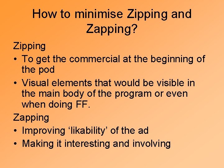 How to minimise Zipping and Zapping? Zipping • To get the commercial at the