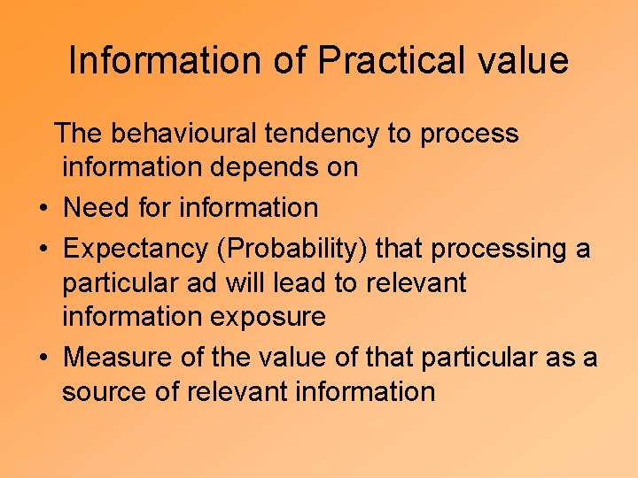 Information of Practical value The behavioural tendency to process information depends on • Need