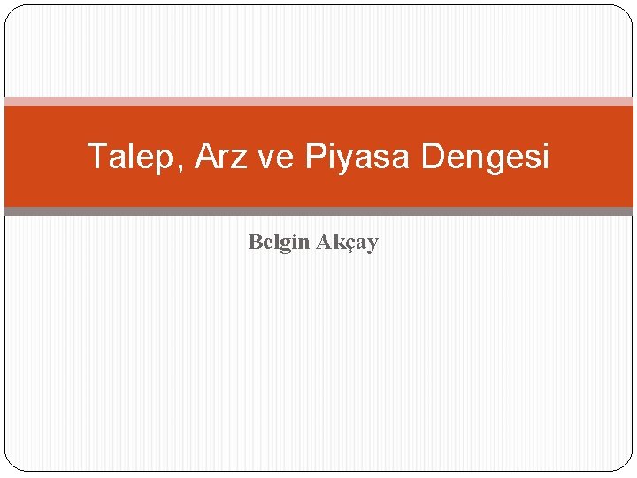 Talep, Arz ve Piyasa Dengesi Belgin Akçay 