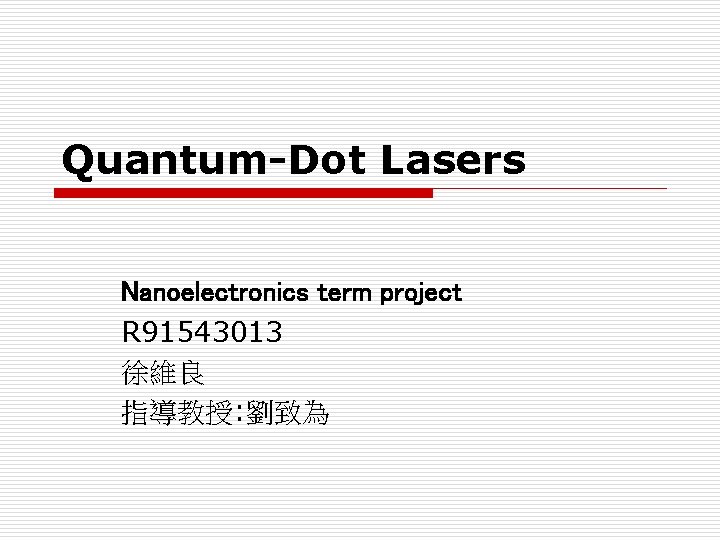 Quantum-Dot Lasers Nanoelectronics term project R 91543013 徐維良 指導教授: 劉致為 