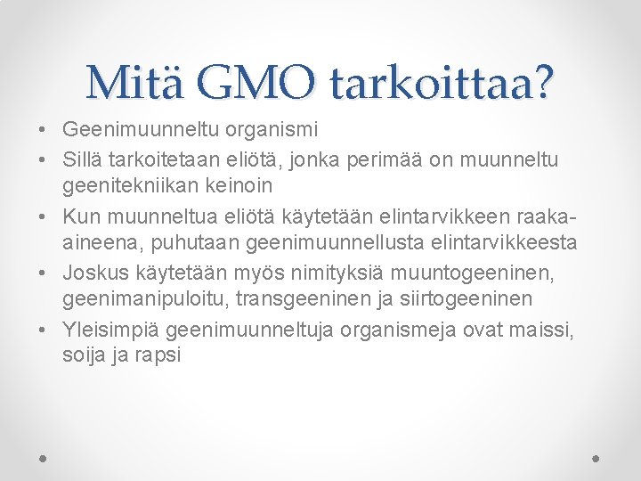 Mitä GMO tarkoittaa? • Geenimuunneltu organismi • Sillä tarkoitetaan eliötä, jonka perimää on muunneltu