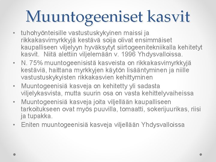 Muuntogeeniset kasvit • tuhohyönteisille vastustuskykyinen maissi ja rikkakasvimyrkkyjä kestävä soija olivat ensimmäiset kaupalliseen viljelyyn
