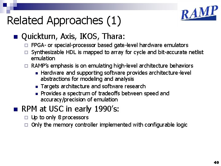 Related Approaches (1) n Quickturn, Axis, IKOS, Thara: FPGA- or special-processor based gate-level hardware