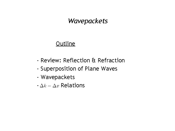 Wavepackets Outline - Review: Reflection & Refraction - Superposition of Plane Waves - Wavepackets
