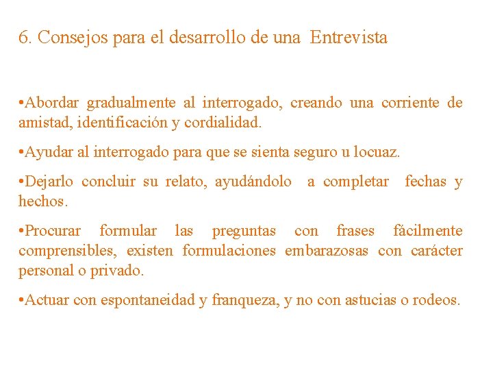 6. Consejos para el desarrollo de una Entrevista • Abordar gradualmente al interrogado, creando