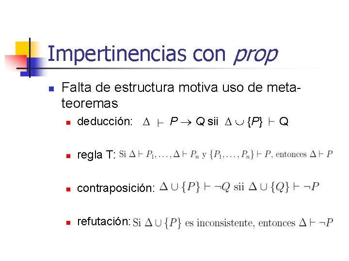 Impertinencias con prop n Falta de estructura motiva uso de metateoremas n deducción: D