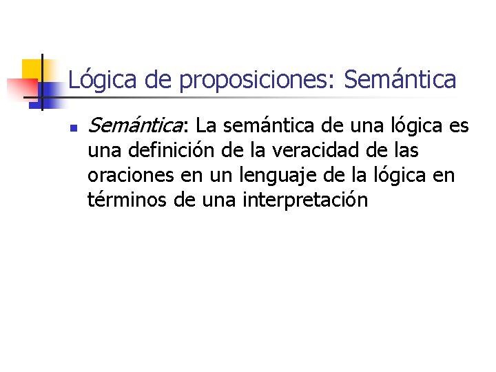 Lógica de proposiciones: Semántica n Semántica: La semántica de una lógica es una definición