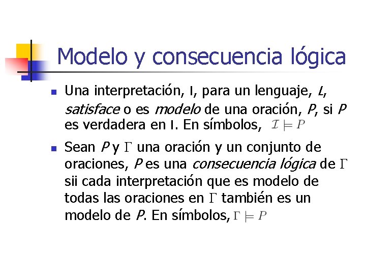 Modelo y consecuencia lógica n n Una interpretación, I, para un lenguaje, L, satisface