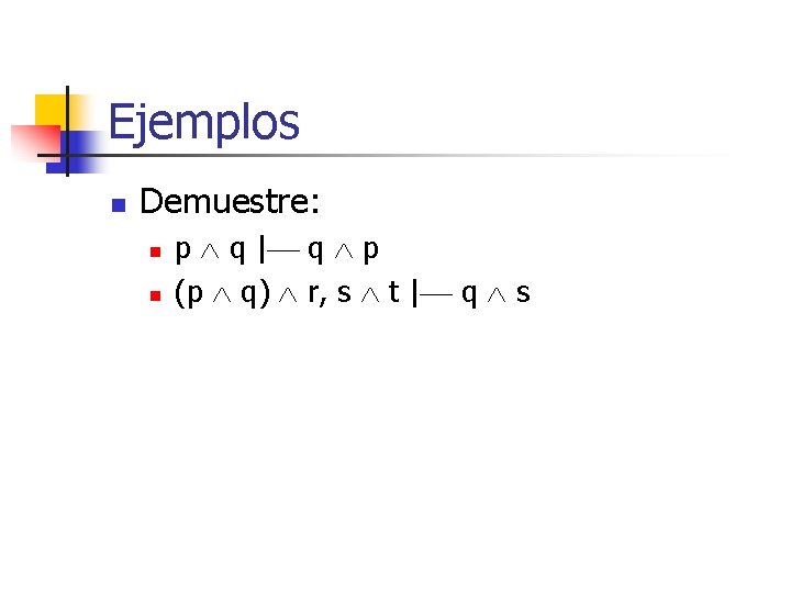 Ejemplos n Demuestre: n n p q | q p (p q) r, s