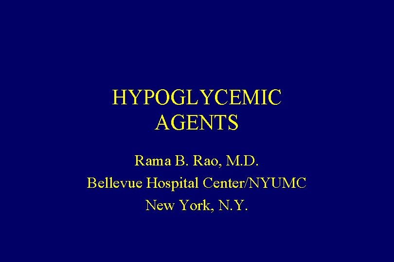 HYPOGLYCEMIC AGENTS Rama B. Rao, M. D. Bellevue Hospital Center/NYUMC New York, N. Y.