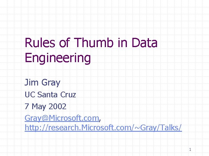 Rules of Thumb in Data Engineering Jim Gray UC Santa Cruz 7 May 2002