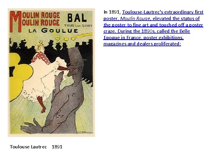 In 1891, Toulouse-Lautrec's extraordinary first poster, Moulin Rouge, elevated the status of the poster