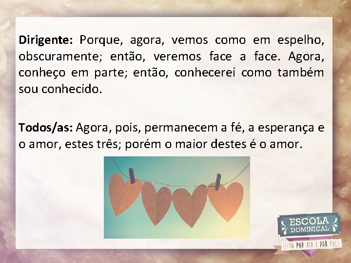 Dirigente: Porque, agora, vemos como em espelho, obscuramente; então, veremos face a face. Agora,