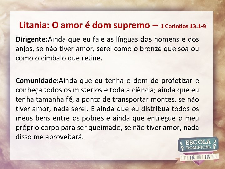 Litania: O amor é dom supremo – 1 Corintios 13. 1 -9 Dirigente: Ainda