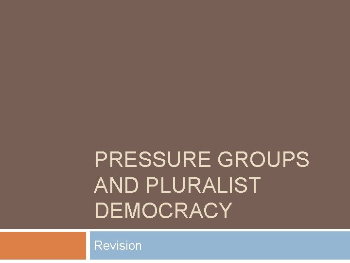 PRESSURE GROUPS AND PLURALIST DEMOCRACY Revision 