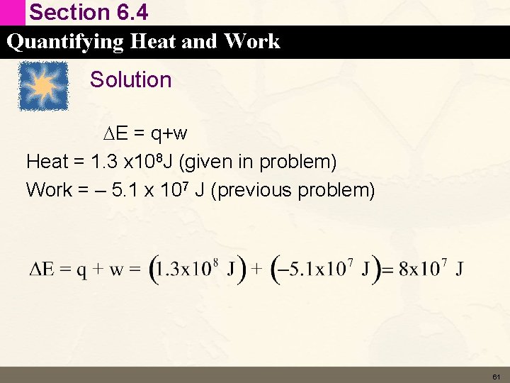 Section 6. 4 Quantifying Heat and Work Solution DE = q+w Heat = 1.