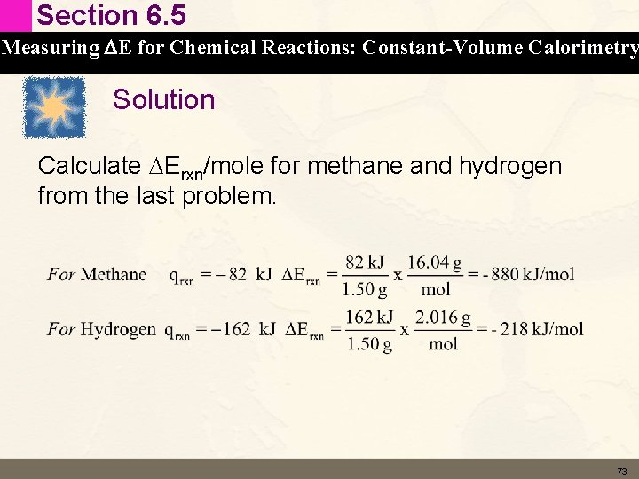 Section 6. 5 Measuring DE for Chemical Reactions: Constant-Volume Calorimetry Solution Calculate DErxn/mole for