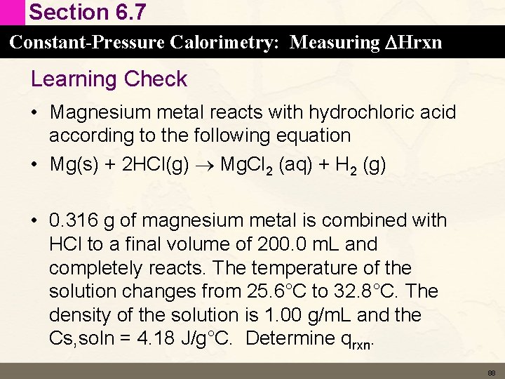 Section 6. 7 Constant-Pressure Calorimetry: Measuring DHrxn Learning Check • Magnesium metal reacts with