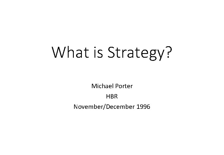 What is Strategy? Michael Porter HBR November/December 1996 