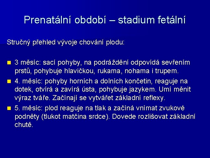 Prenatální období – stadium fetální Stručný přehled vývoje chování plodu: 3 měsíc: sací pohyby,