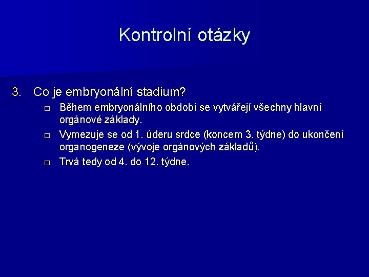 Kontrolní otázky 3. Co je embryonální stadium? □ Během embryonálního období se vytvářejí všechny